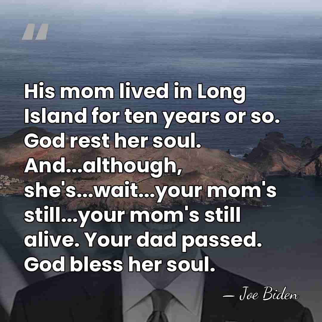 His mom lived in Long Island for ten years or so. God&hellip; - Joe Biden