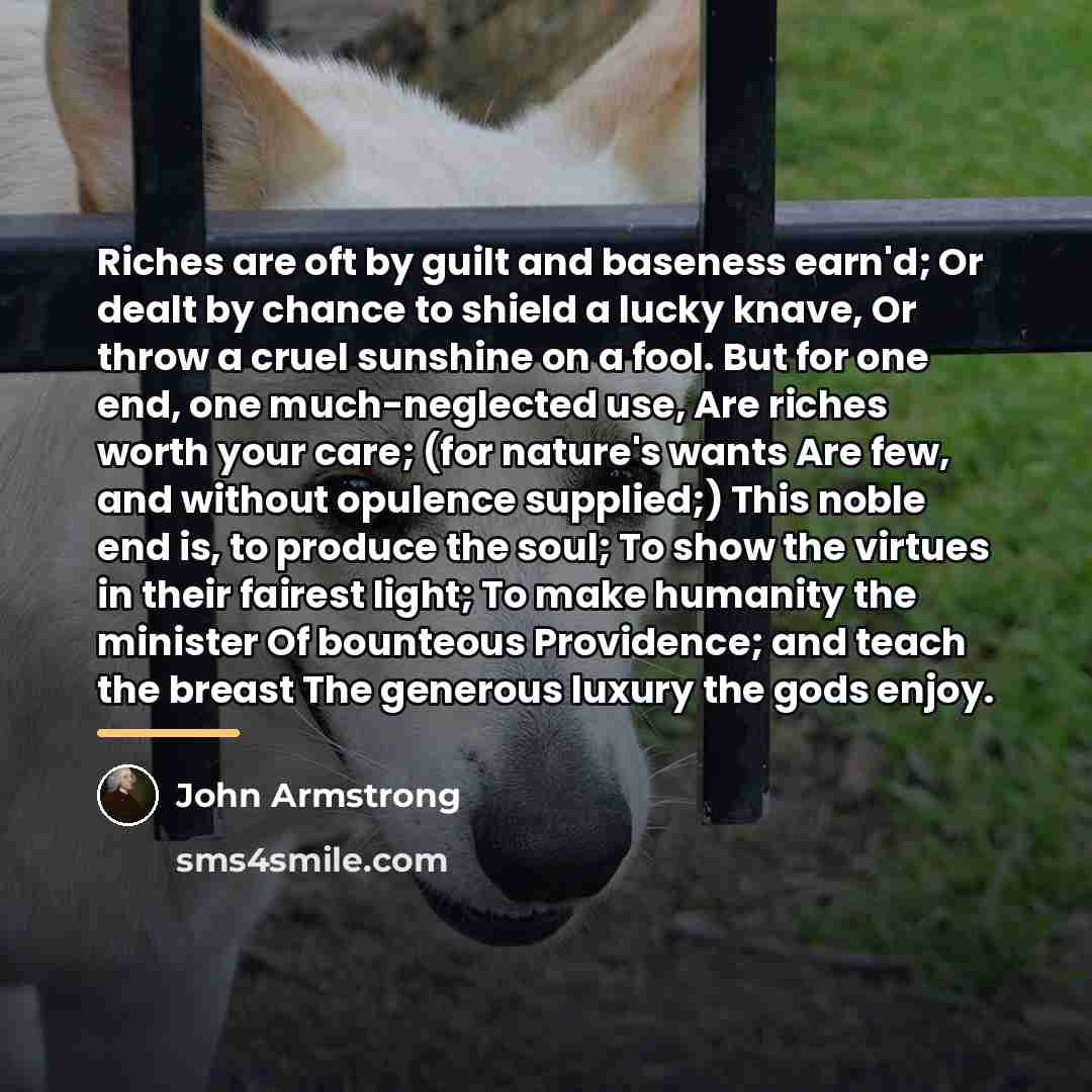 “Riches are oft by guilt and baseness earn'd; Or dealt…” quote by John Armstrong