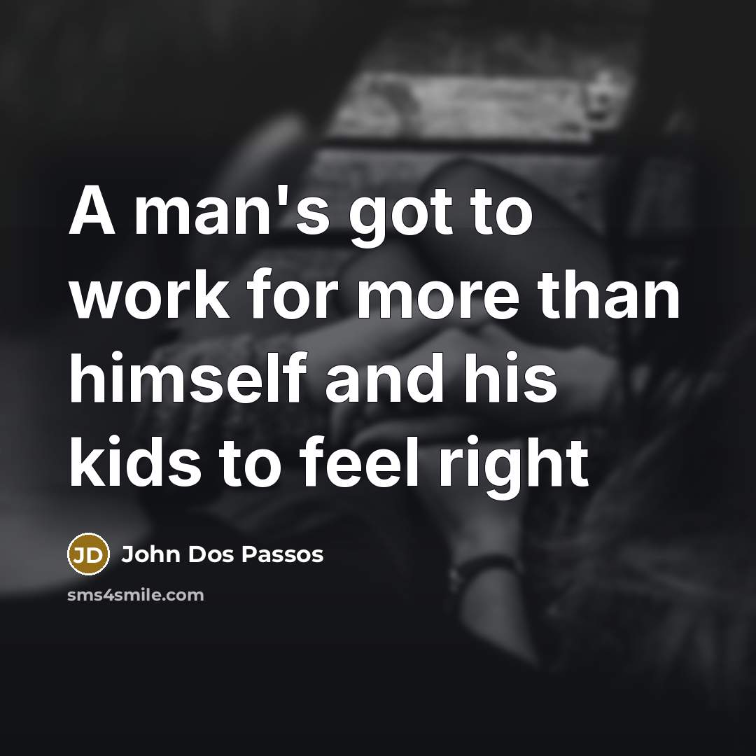 “A man's got to work for more than himself and…” quote by John Dos Passos