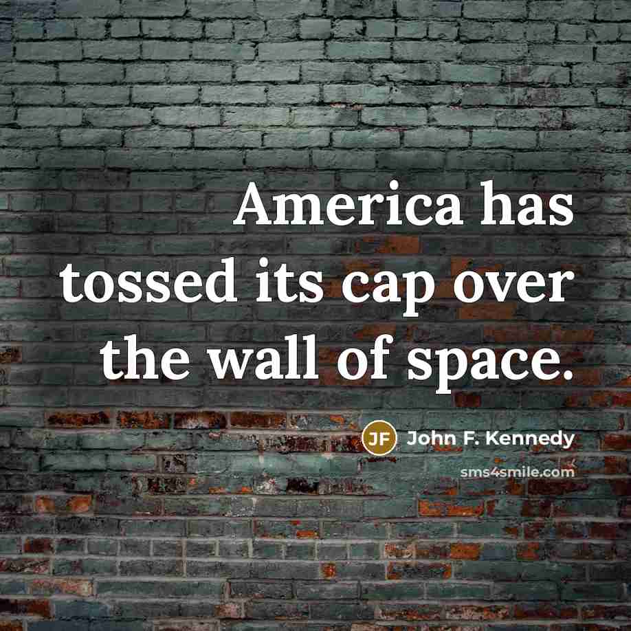 “America has tossed its cap over the wall of space.…” quote by John F. Kennedy