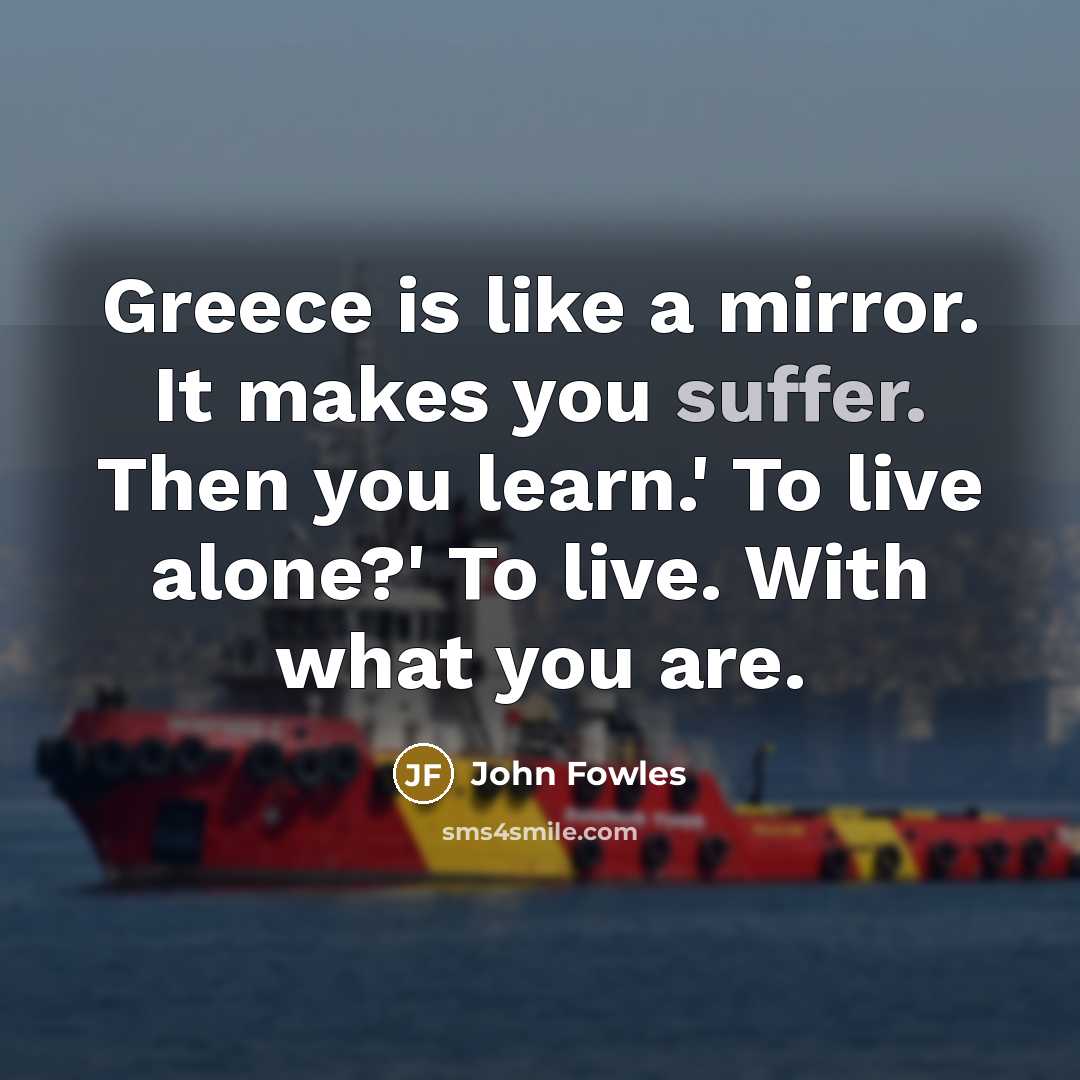 “Greece is like a mirror. It makes you suffer. Then…” quote by John Fowles