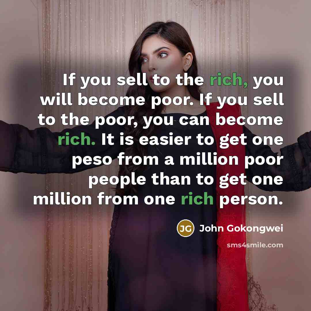 “If you sell to the rich, you will become poor.…” quote by John Gokongwei