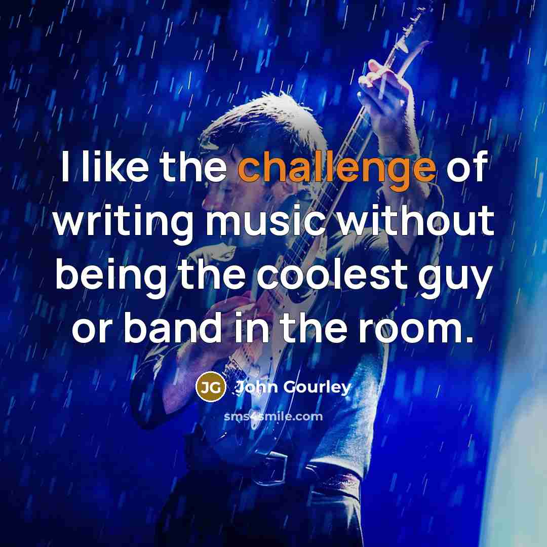 “I like the challenge of writing music without being the…” quote by John Gourley