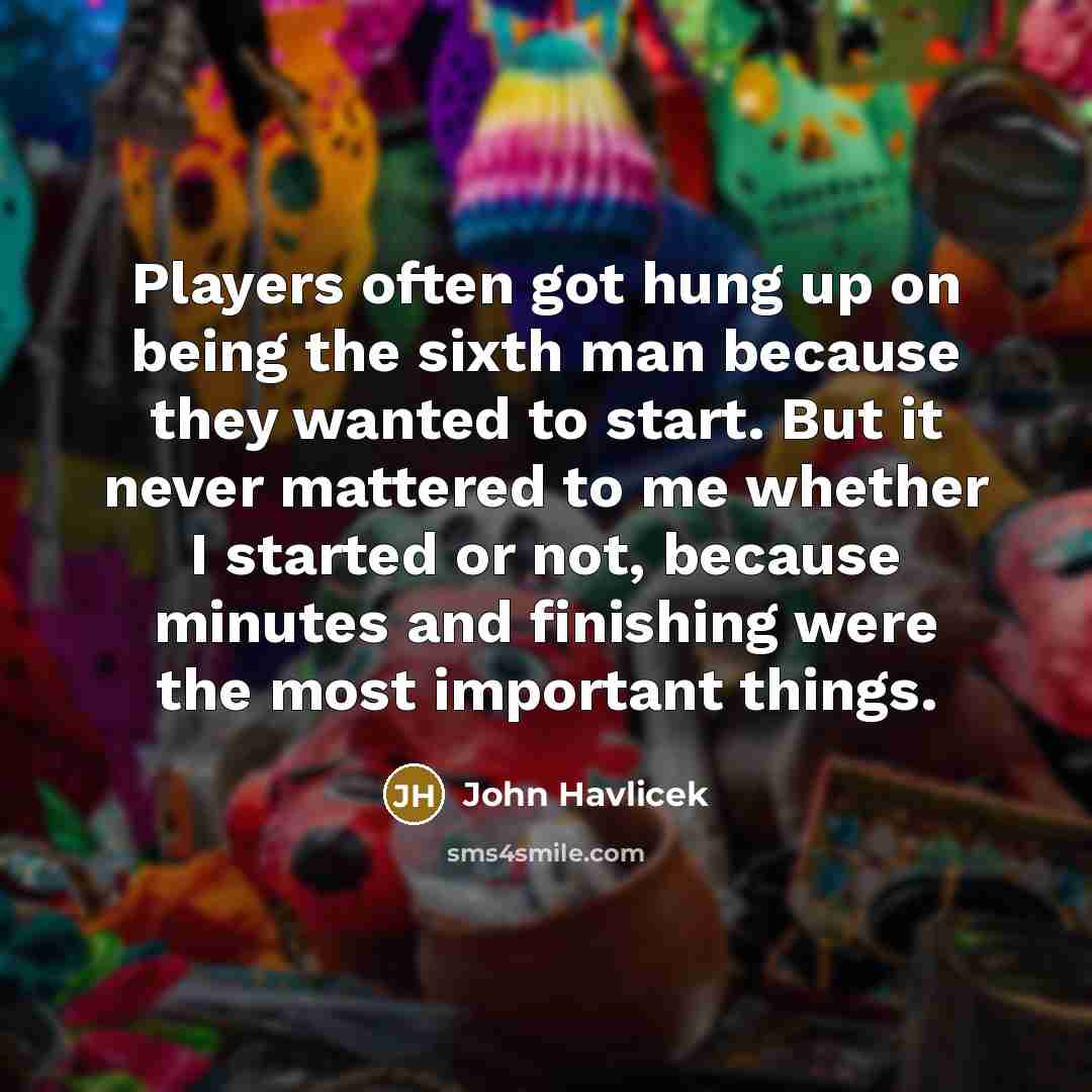 “Players often got hung up on being the sixth man…” quote by John Havlicek