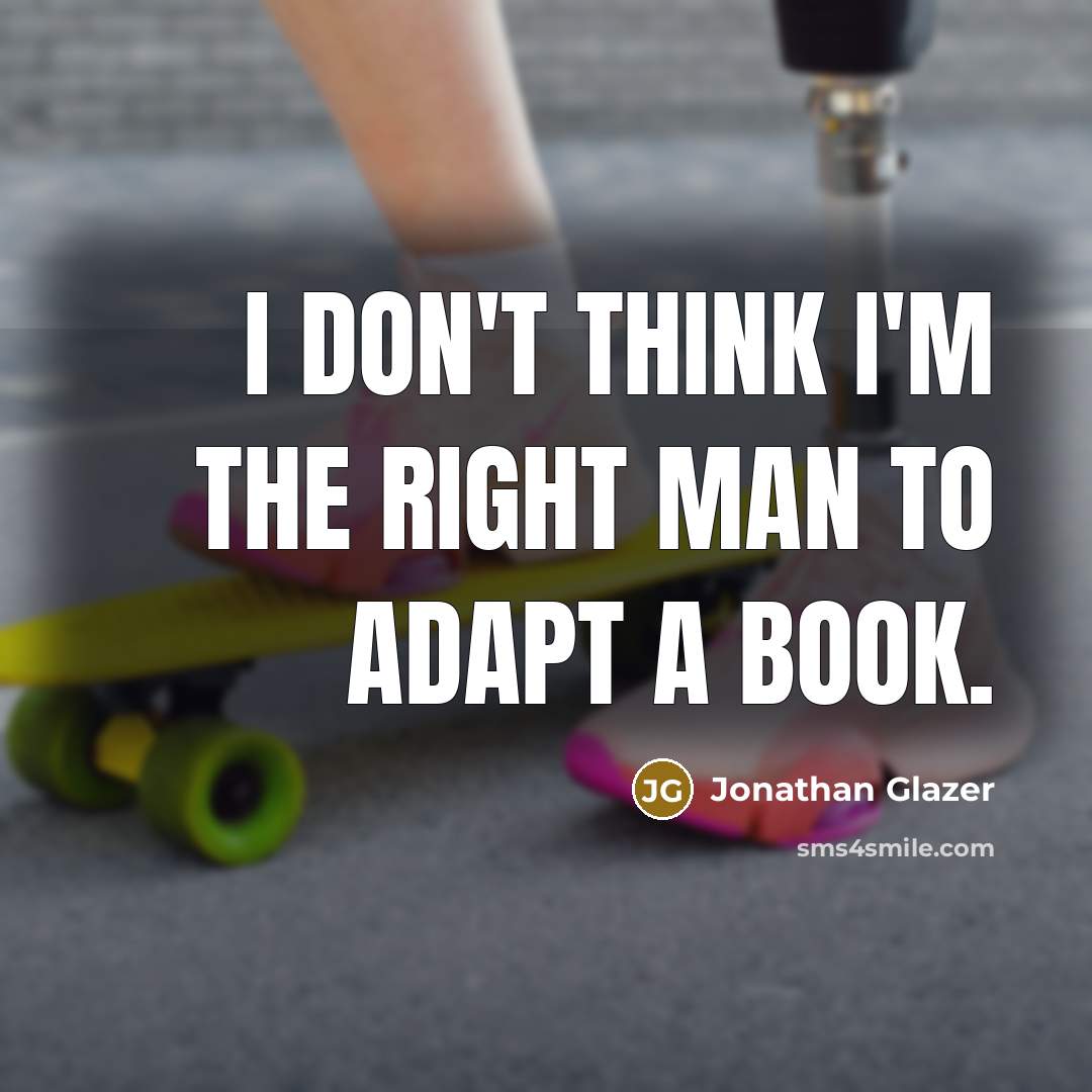 “I don't think I'm the right man to adapt a…” quote by Jonathan Glazer