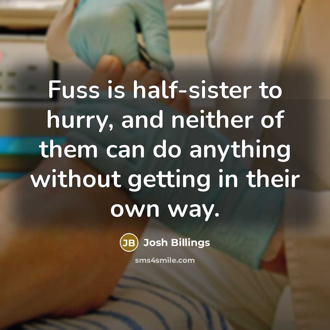 “Fuss is half-sister to hurry, and neither of them can…” quote by Josh Billings