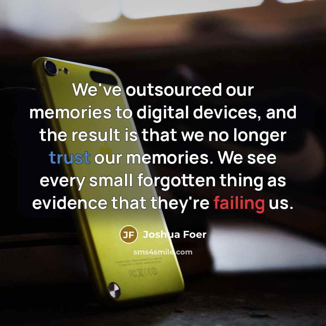 “We've outsourced our memories to digital devices, and the result…” quote by Joshua Foer