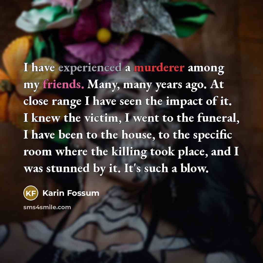 “I have experienced a murderer among my friends. Many, many…” quote by Karin Fossum