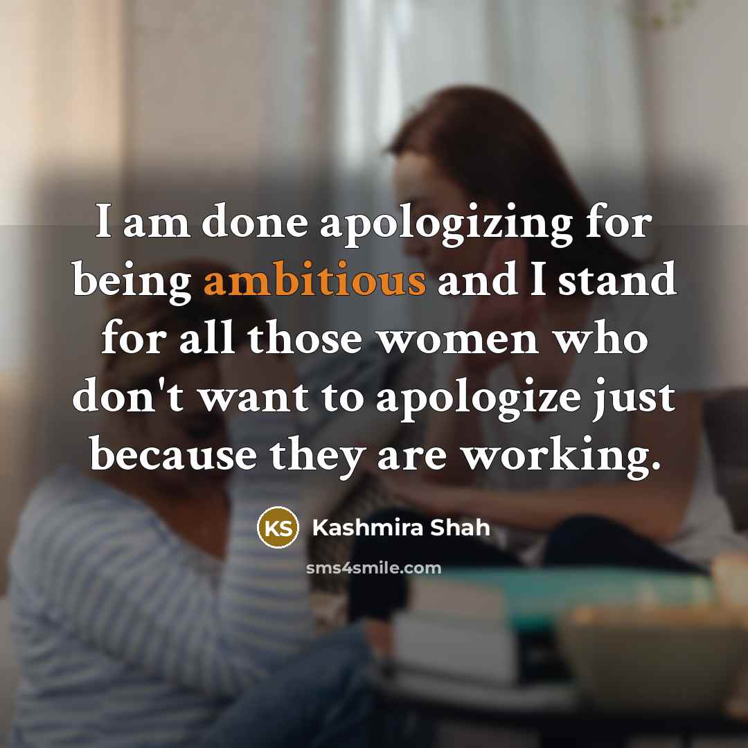 “I am done apologizing for being ambitious and I stand…” quote by Kashmira Shah
