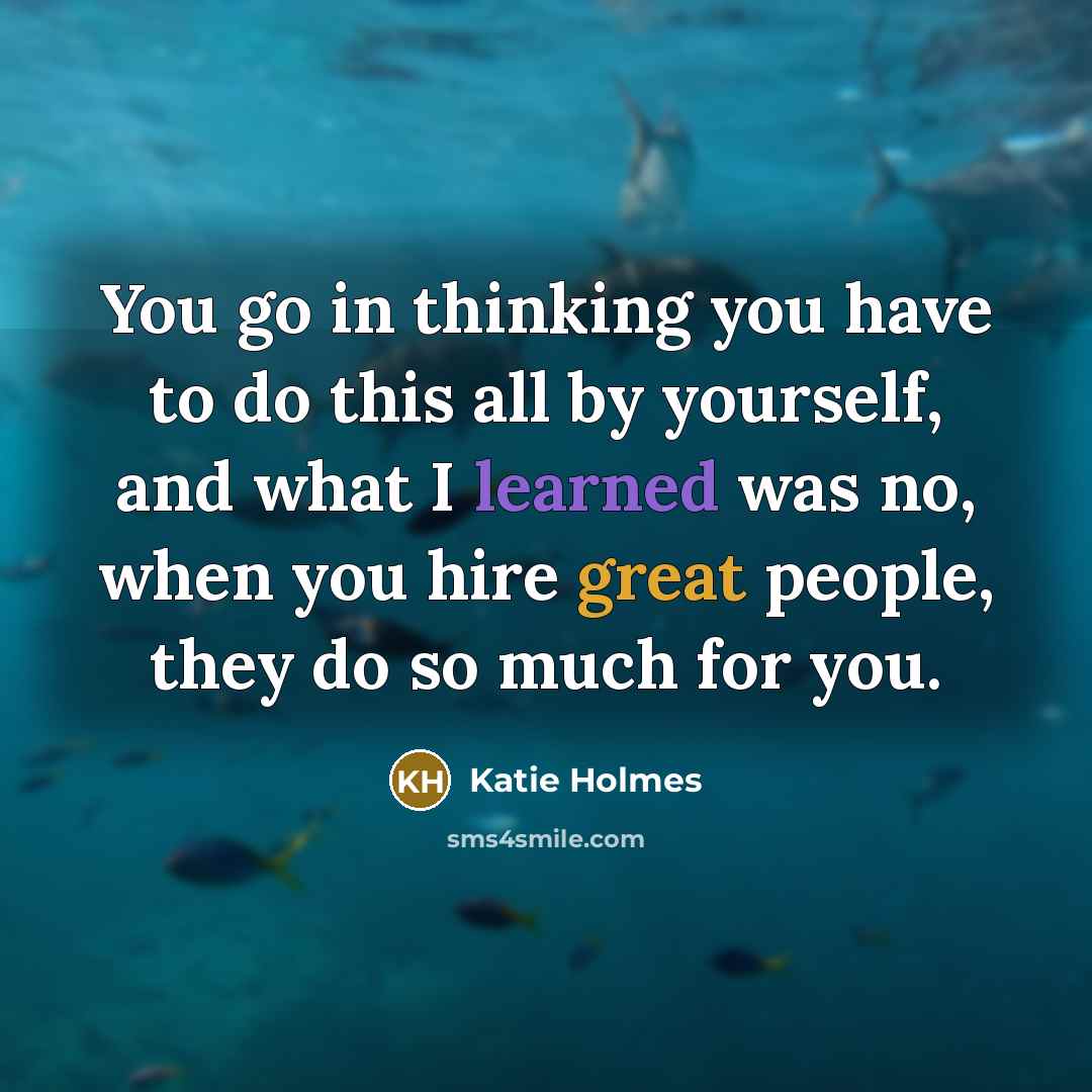 “You go in thinking you have to do this all…” quote by Katie Holmes