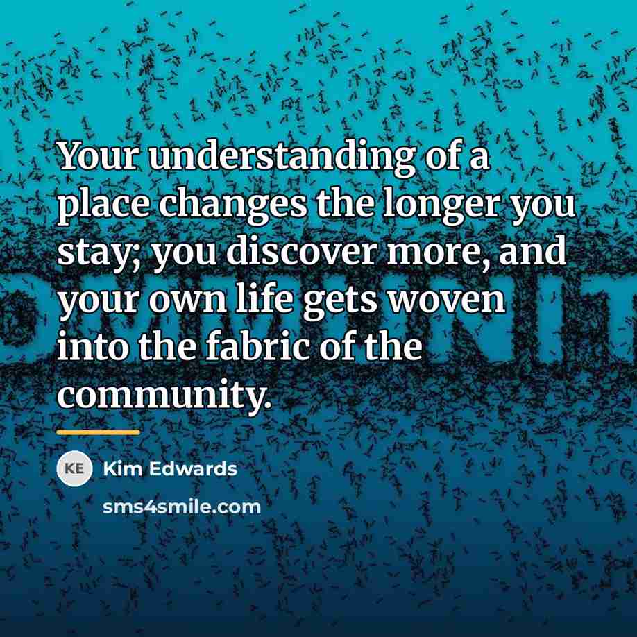 “Your understanding of a place changes the longer you stay;…” quote by Kim Edwards