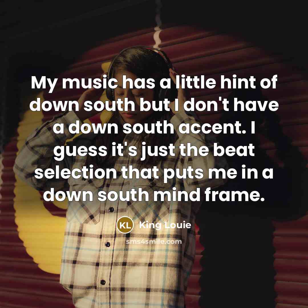 “My music has a little hint of down south but…” quote by King Louie