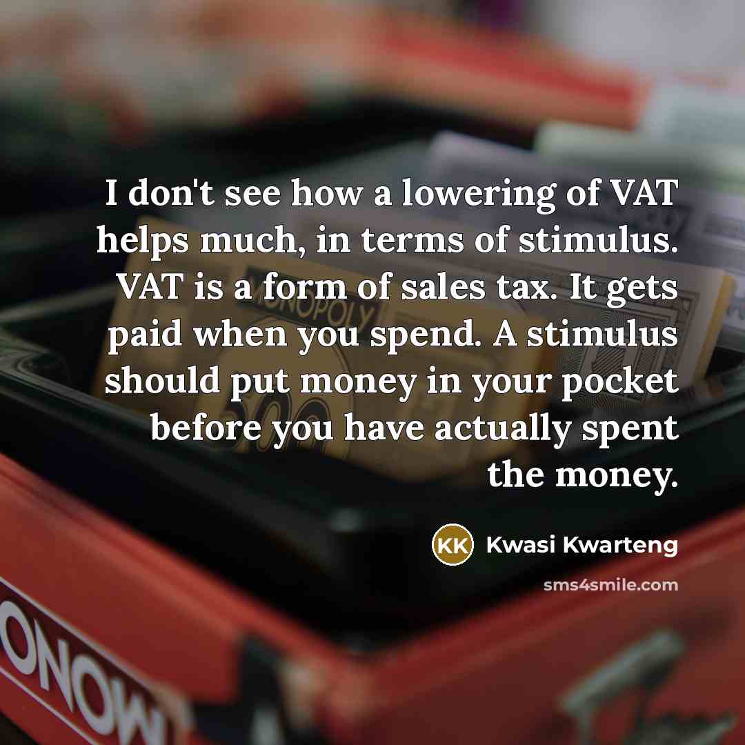 “I don't see how a lowering of VAT helps much,…” quote by Kwasi Kwarteng