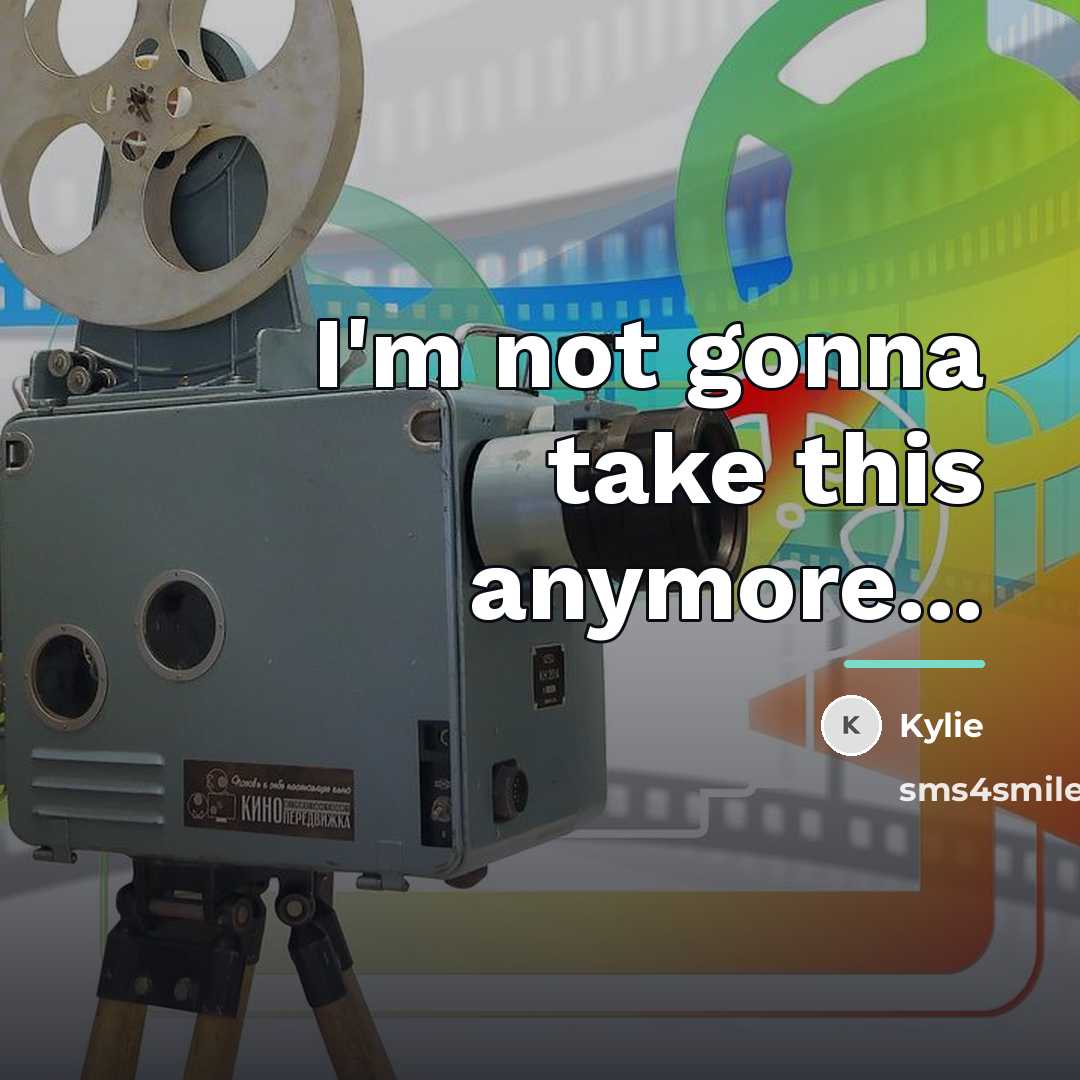 “I'm not gonna take this anymore...…” quote by Kylie