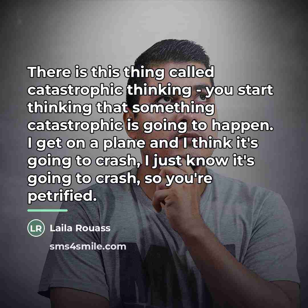 “There is this thing called catastrophic thinking - you start…” quote by Laila Rouass