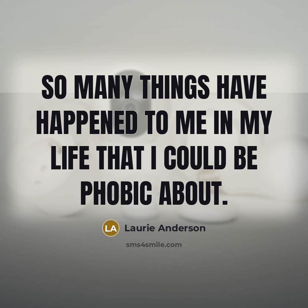 “So many things have happened to me in my life…” quote by Laurie Anderson