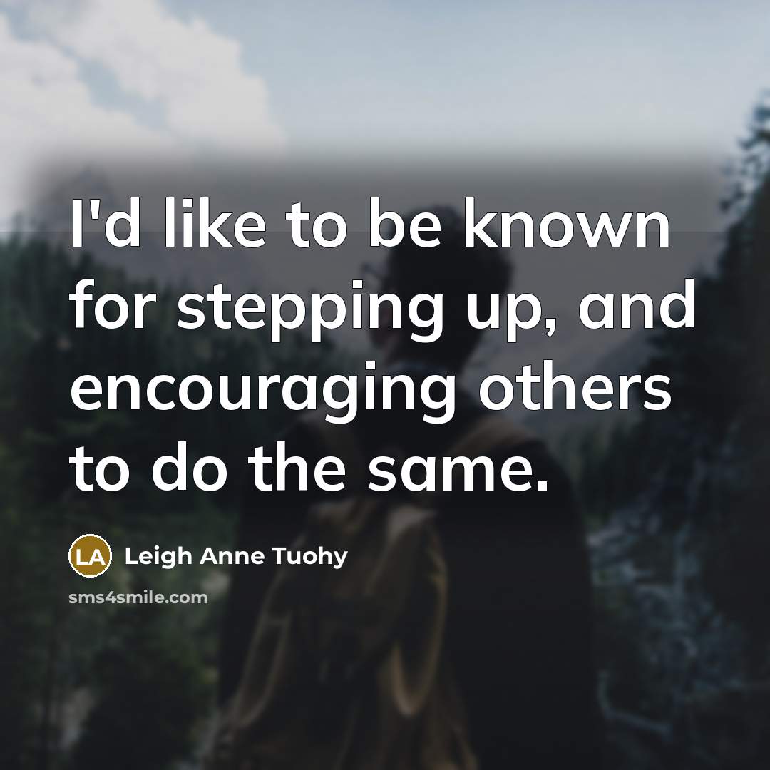 “I'd like to be known for stepping up, and encouraging…” quote by Leigh Anne Tuohy