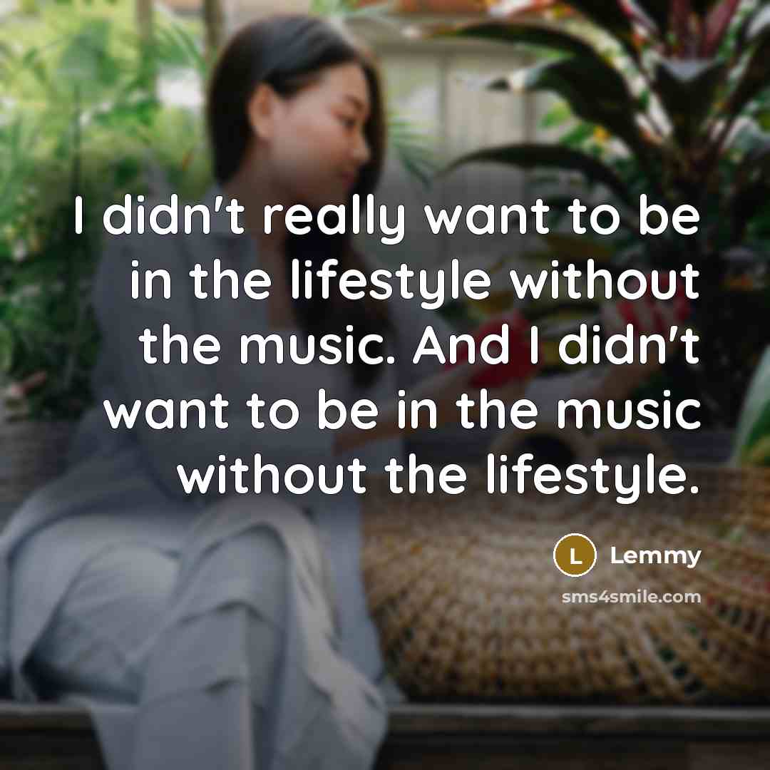“I didn't really want to be in the lifestyle without…” quote by Lemmy