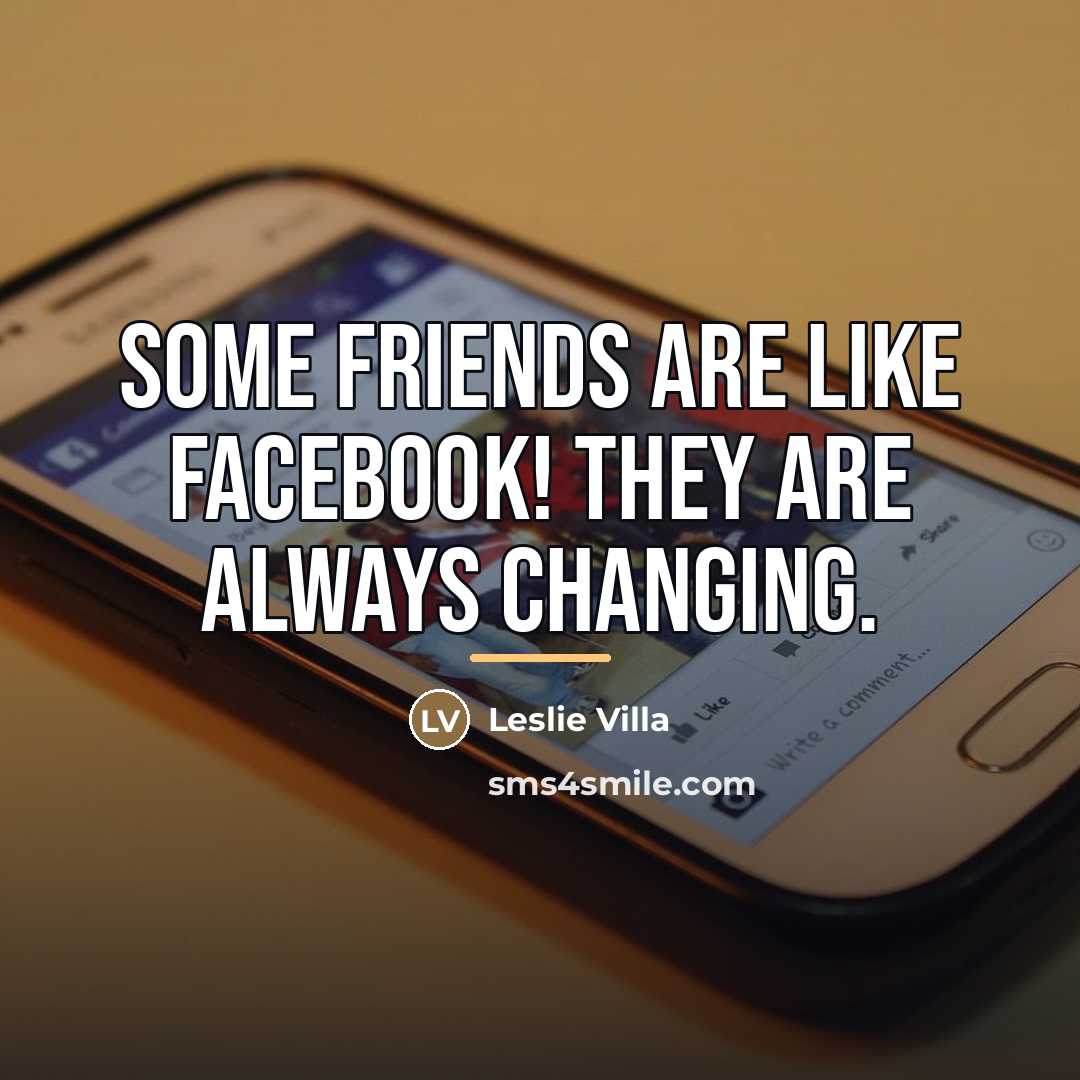 “Some friends are like facebook! They are always changing.…” quote by Leslie Villa