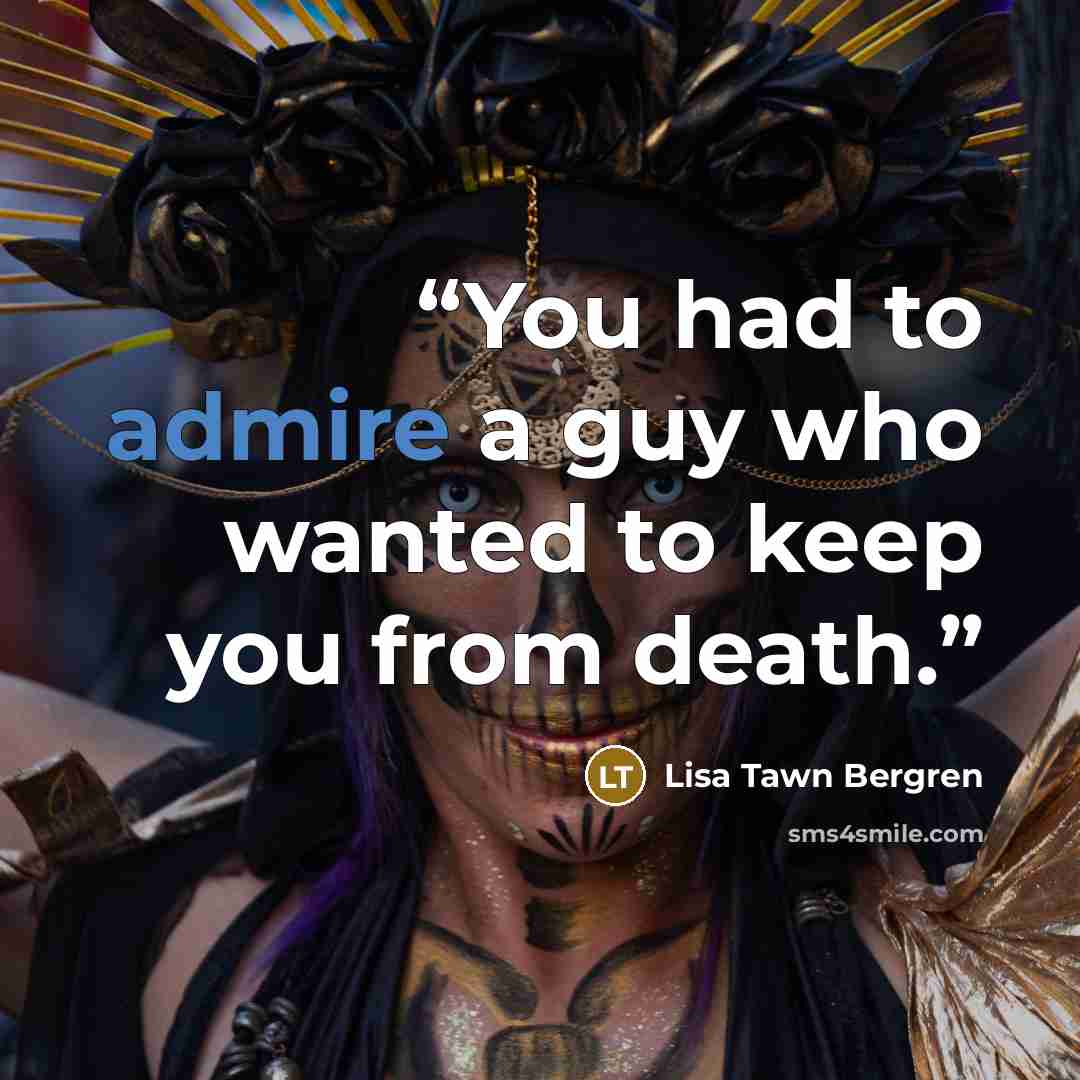 “You had to admire a guy who wanted to keep you from death.” quote by Lisa Tawn Bergren