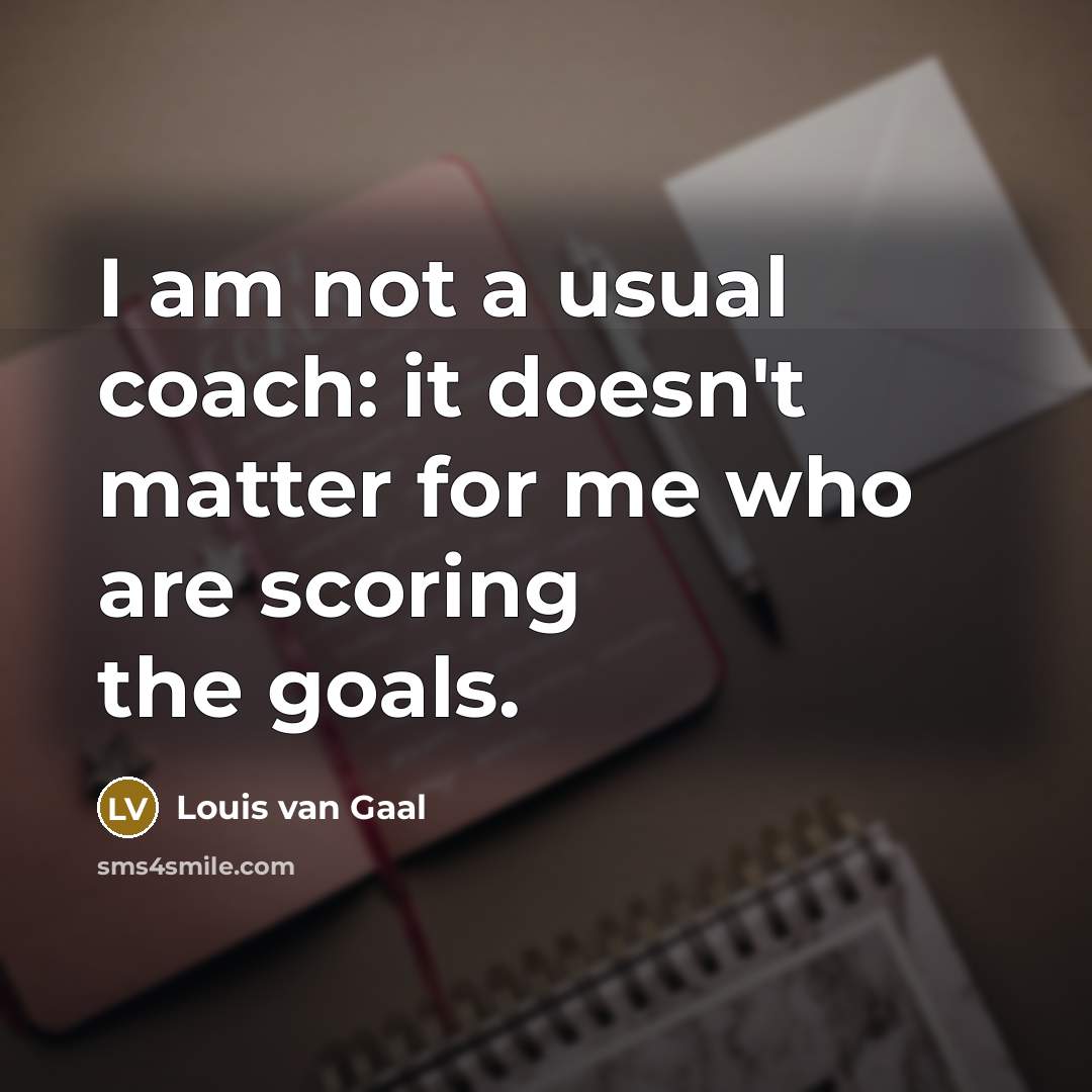 “I am not a usual coach: it doesn't matter for…” quote by Louis van Gaal