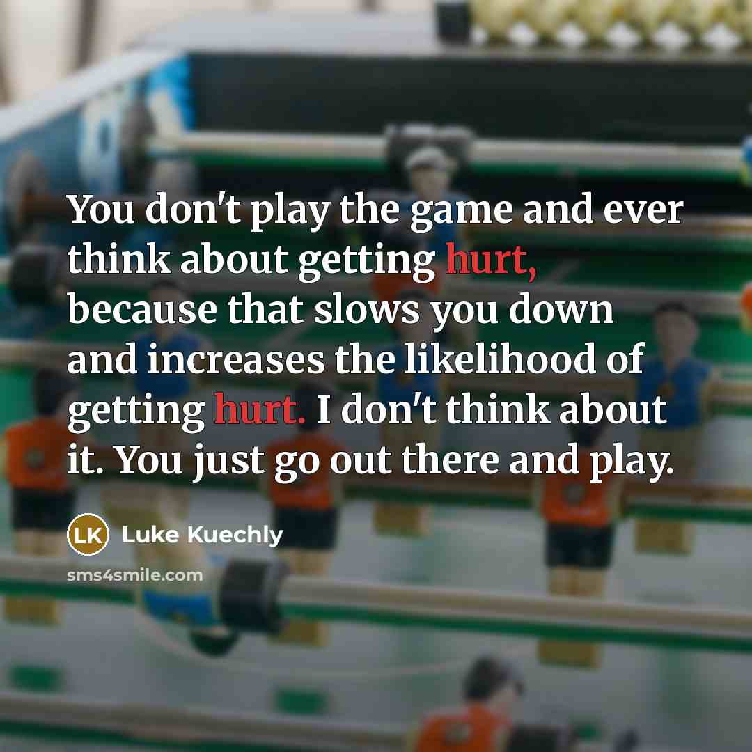 “You don't play the game and ever think about getting…” quote by Luke Kuechly