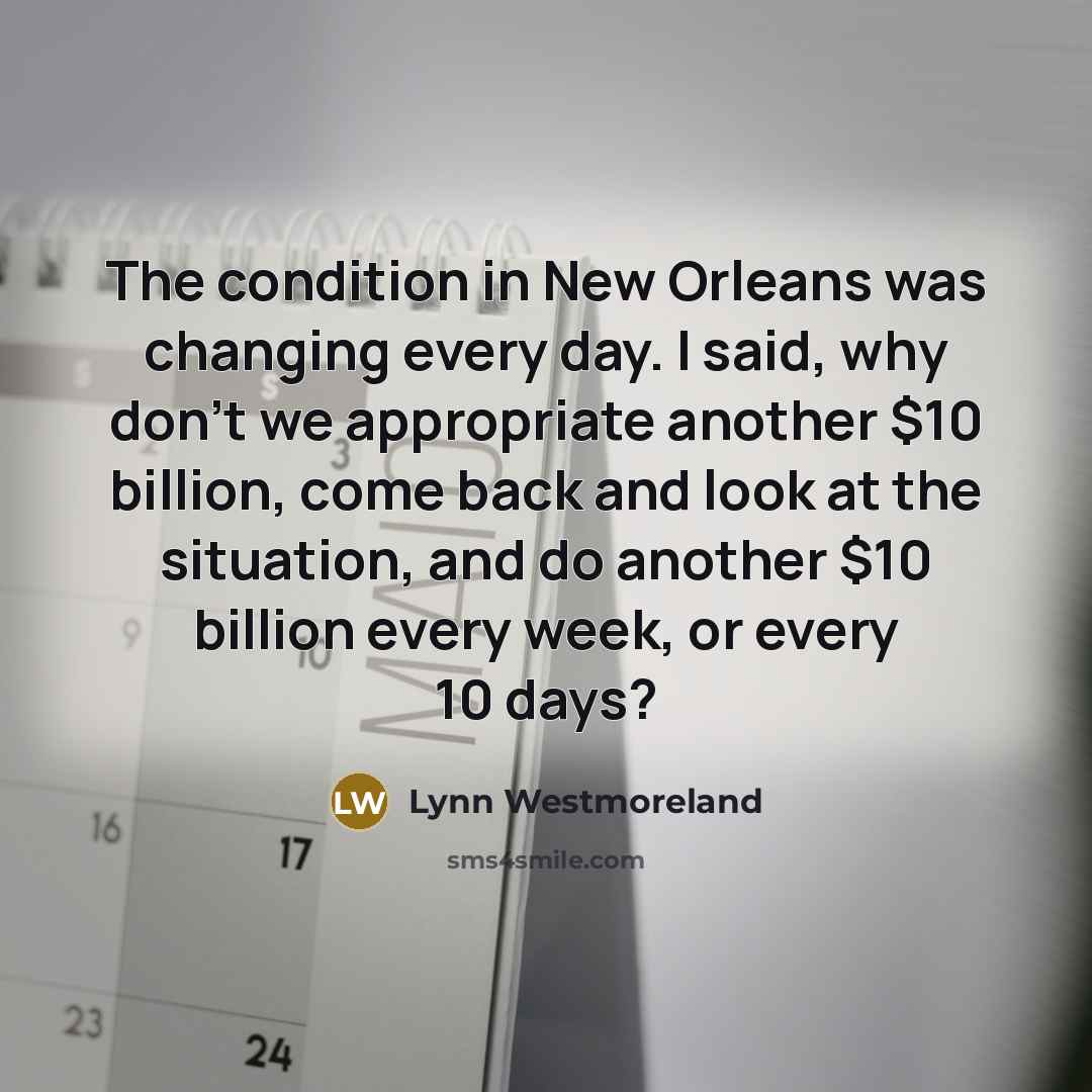 “The condition in New Orleans was changing every day. I…” quote by Lynn Westmoreland