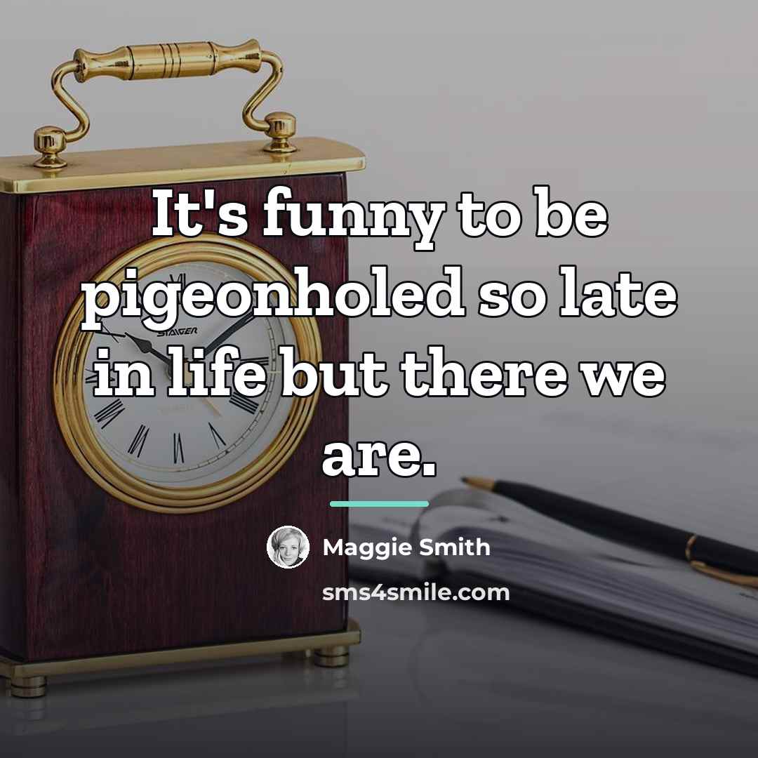 “It's funny to be pigeonholed so late in life but…” quote by Maggie Smith