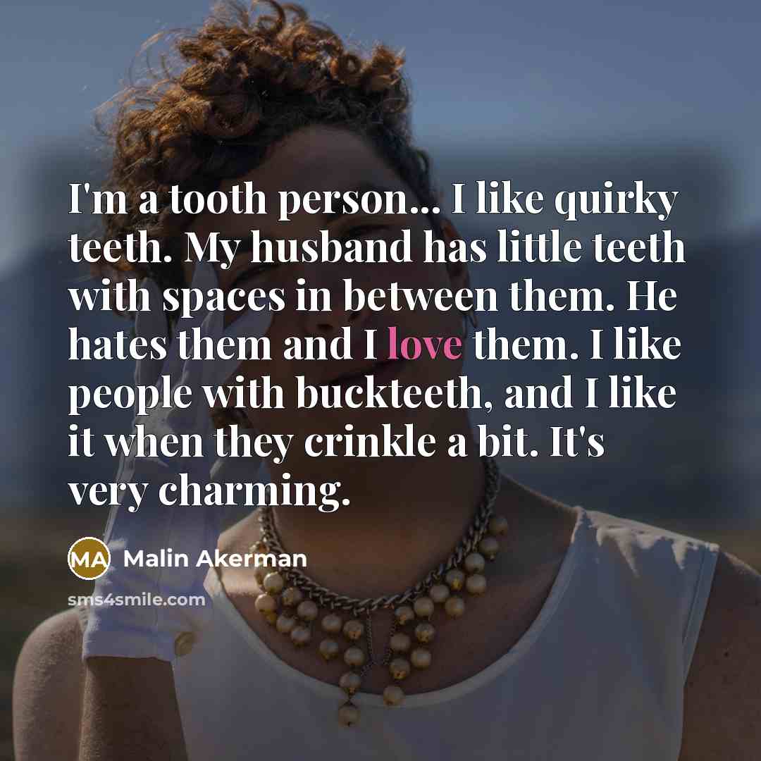 “I'm a tooth person... I like quirky teeth. My husband…” quote by Malin Akerman