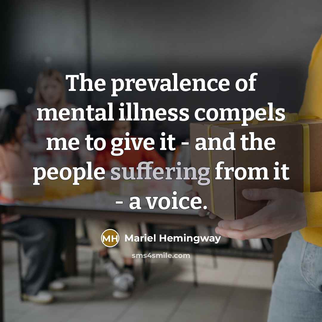 “The prevalence of mental illness compels me to give it…” quote by Mariel Hemingway