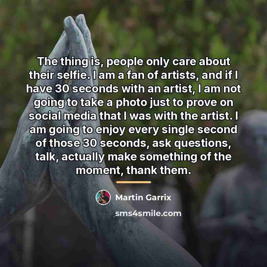 “The thing is, people only care about their selfie. I…” quote by Martin Garrix