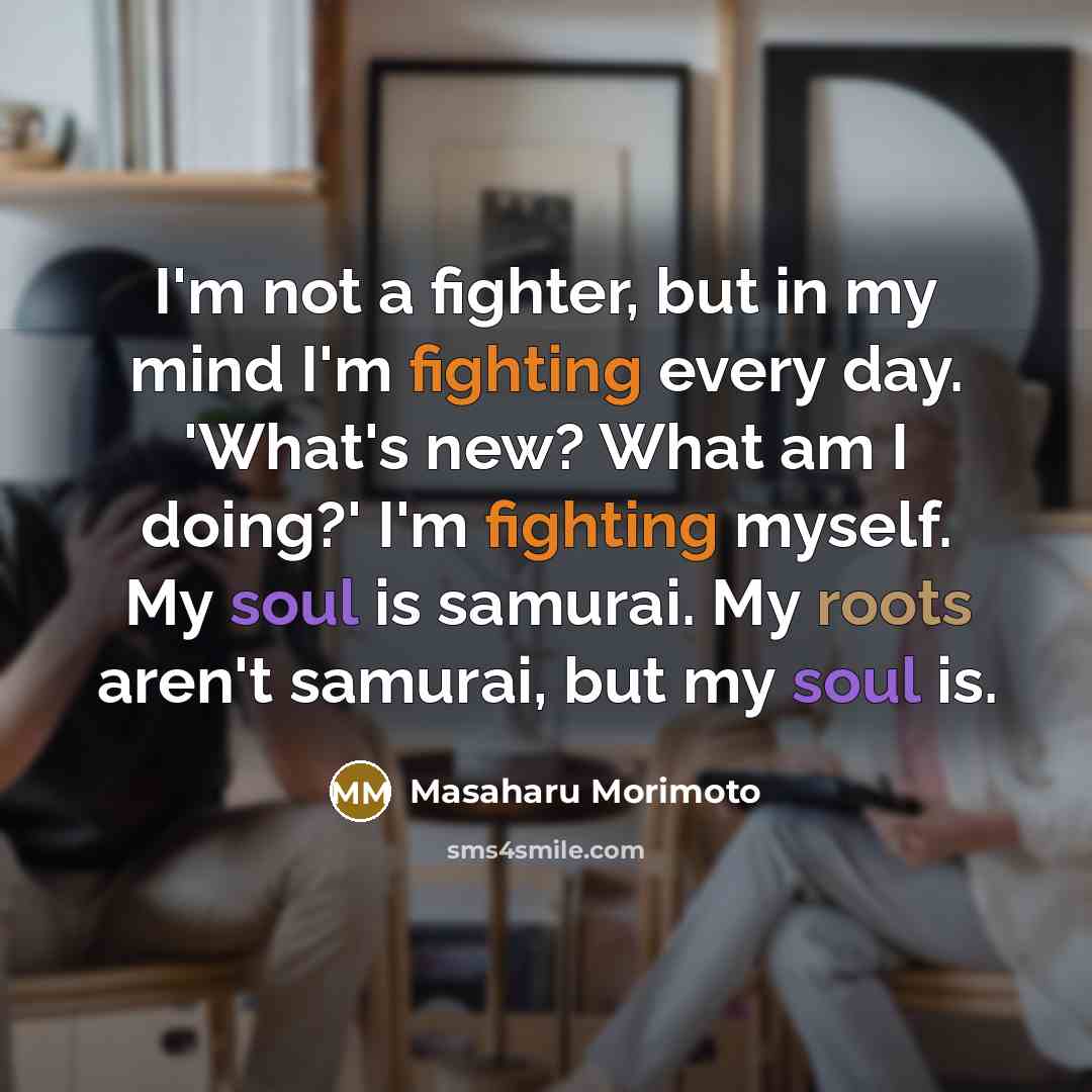 “I'm not a fighter, but in my mind I'm fighting…” quote by Masaharu Morimoto