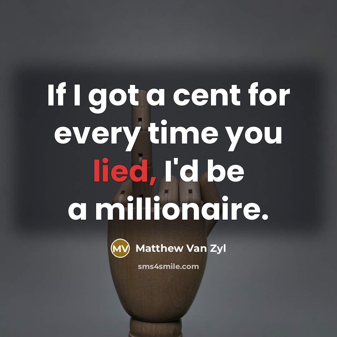 “If I got a cent for every time you lied,…” quote by Matthew Van Zyl
