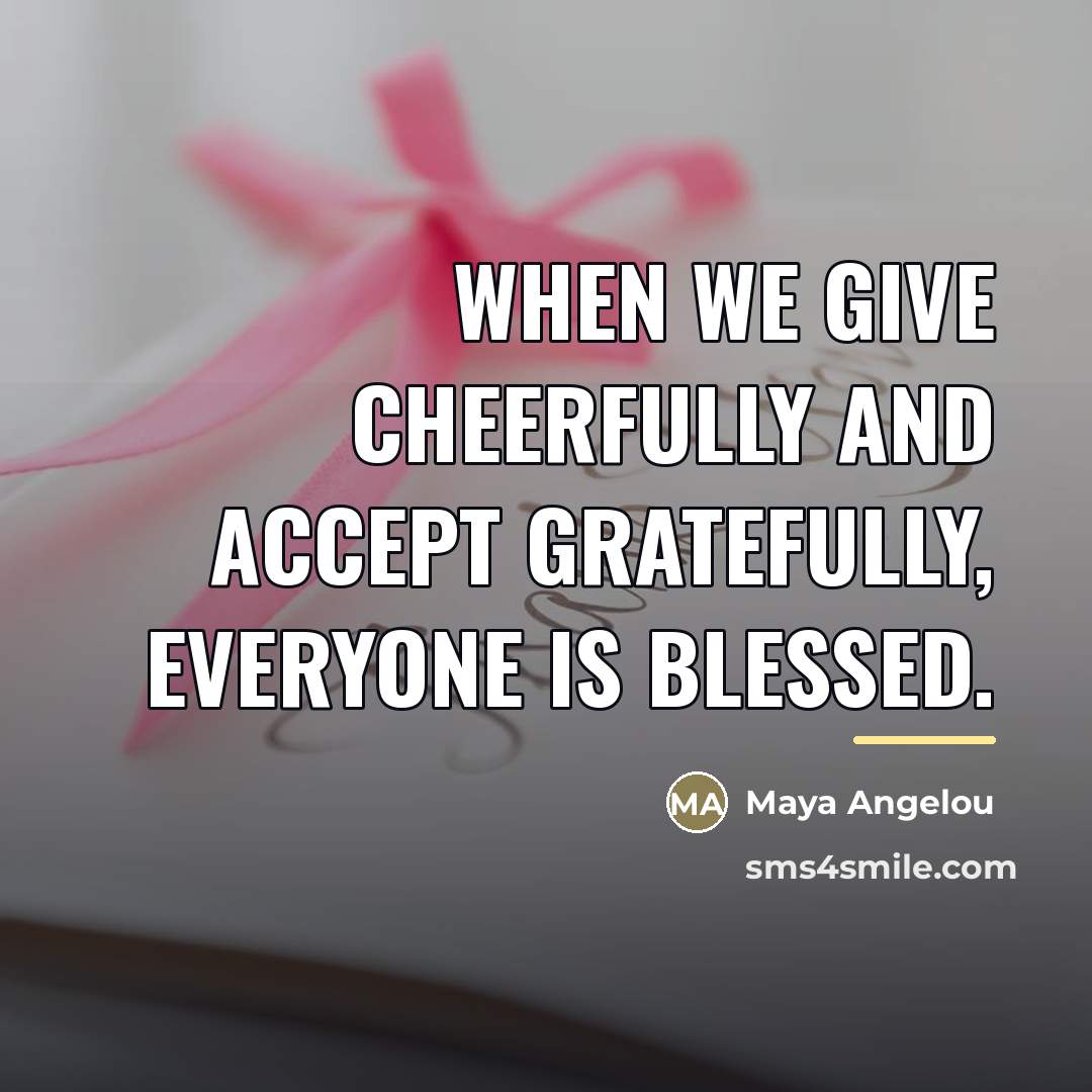 “When we give cheerfully and accept gratefully, everyone is blessed.…” quote by Maya Angelou