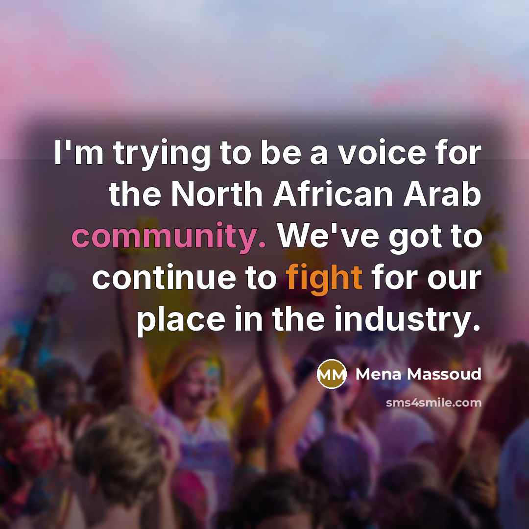 “I'm trying to be a voice for the North African Arab community. We've got to continue to fight for our place in the industry.” quote by Mena Massoud