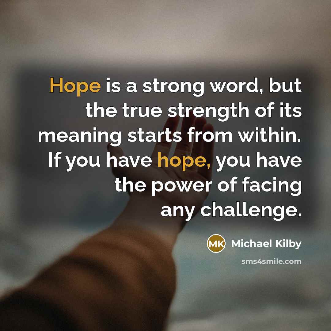 “Hope is a strong word, but the true strength of…” quote by Michael Kilby