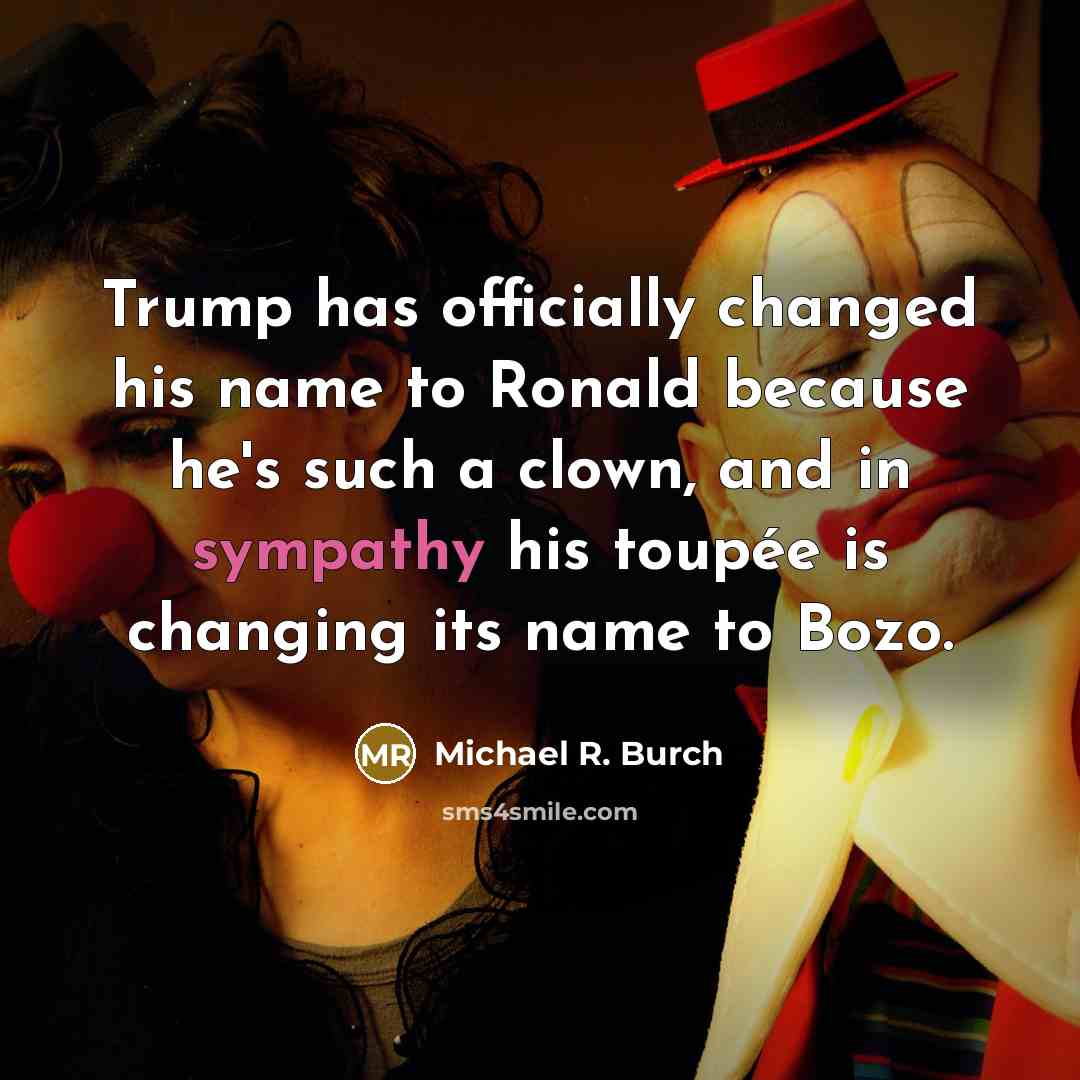 “Trump has officially changed his name to Ronald because he's…” quote by Michael R. Burch