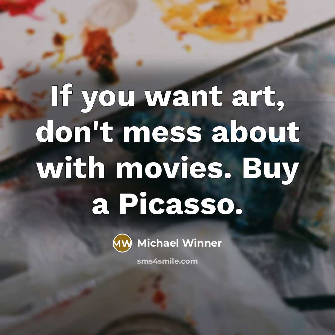 “If you want art, don't mess about with movies. Buy…” quote by Michael Winner