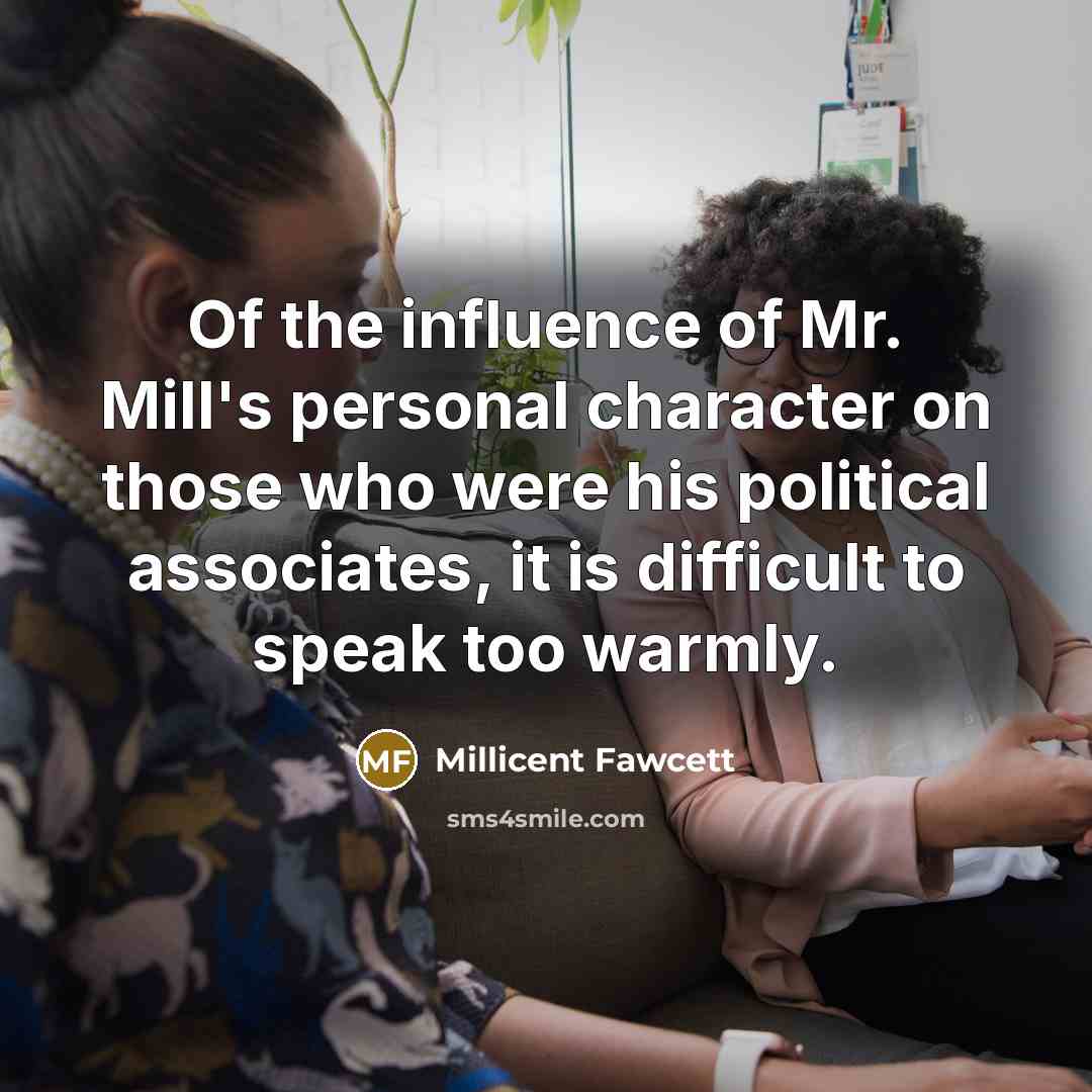 “Of the influence of Mr. Mill's personal character on those…” quote by Millicent Fawcett