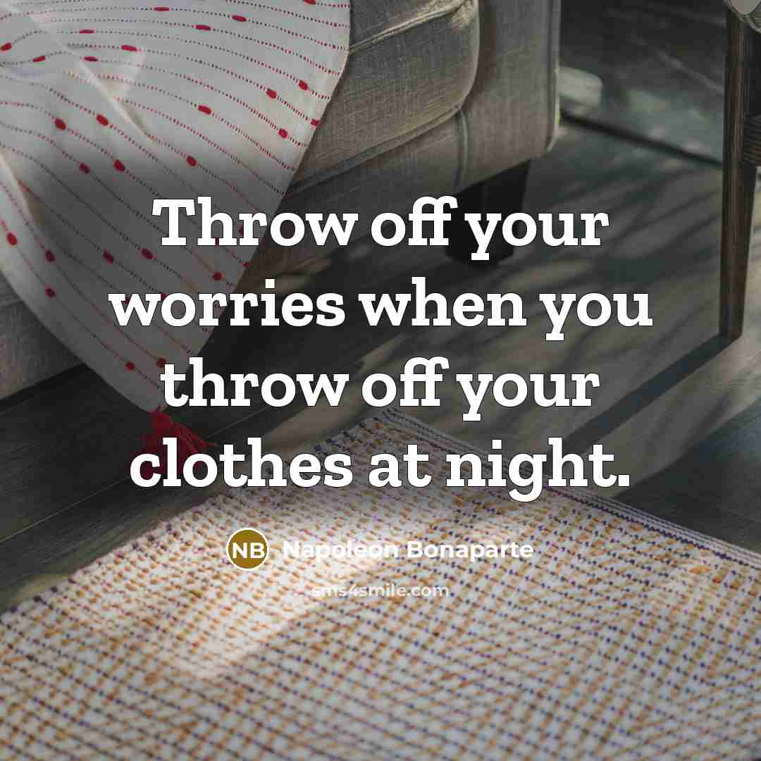 “Throw off your worries when you throw off your clothes…” quote by Napoleon Bonaparte