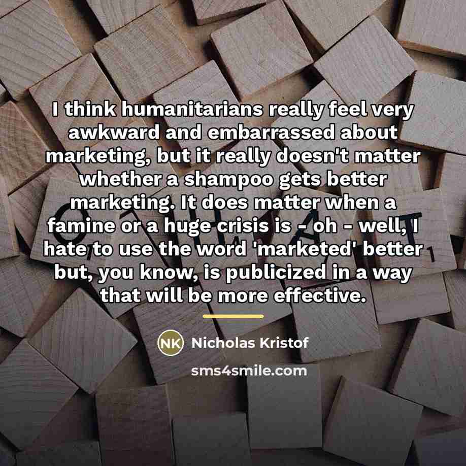 “I think humanitarians really feel very awkward and embarrassed about…” quote by Nicholas Kristof