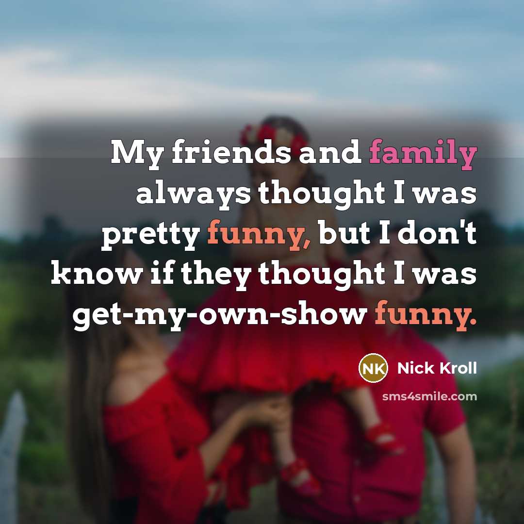 “My friends and family always thought I was pretty funny,…” quote by Nick Kroll