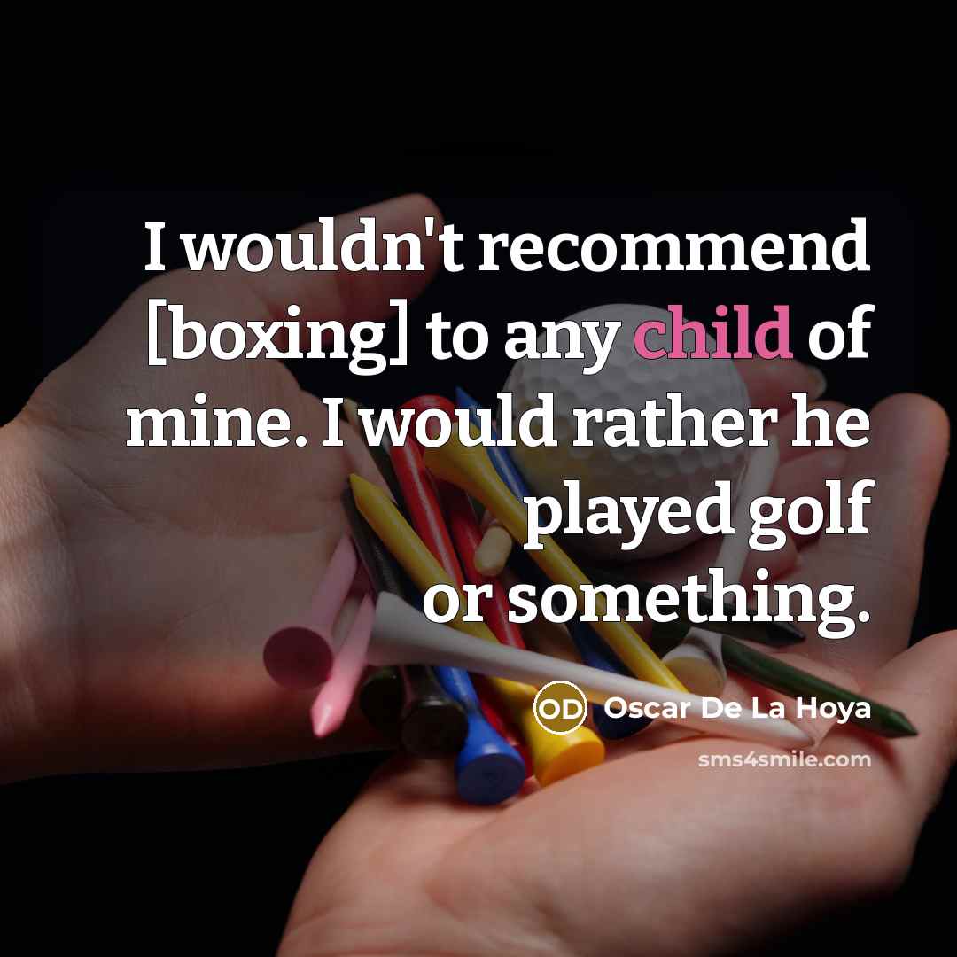“I wouldn't recommend [boxing] to any child of mine. I…” quote by Oscar De La Hoya