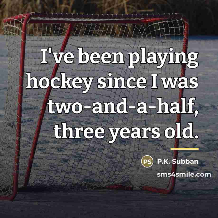 “I've been playing hockey since I was two-and-a-half, three years…” quote by P.K. Subban