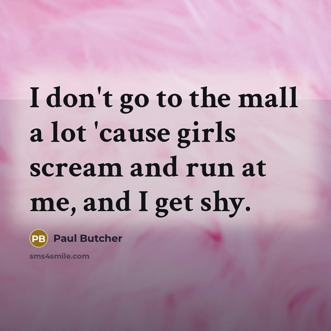 “I don't go to the mall a lot 'cause girls…” quote by Paul Butcher