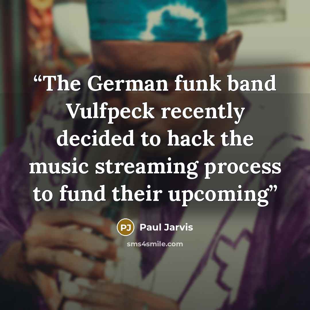 “The German funk band Vulfpeck recently decided to hack the music streaming process to fund their upcoming” quote by Paul Jarvis