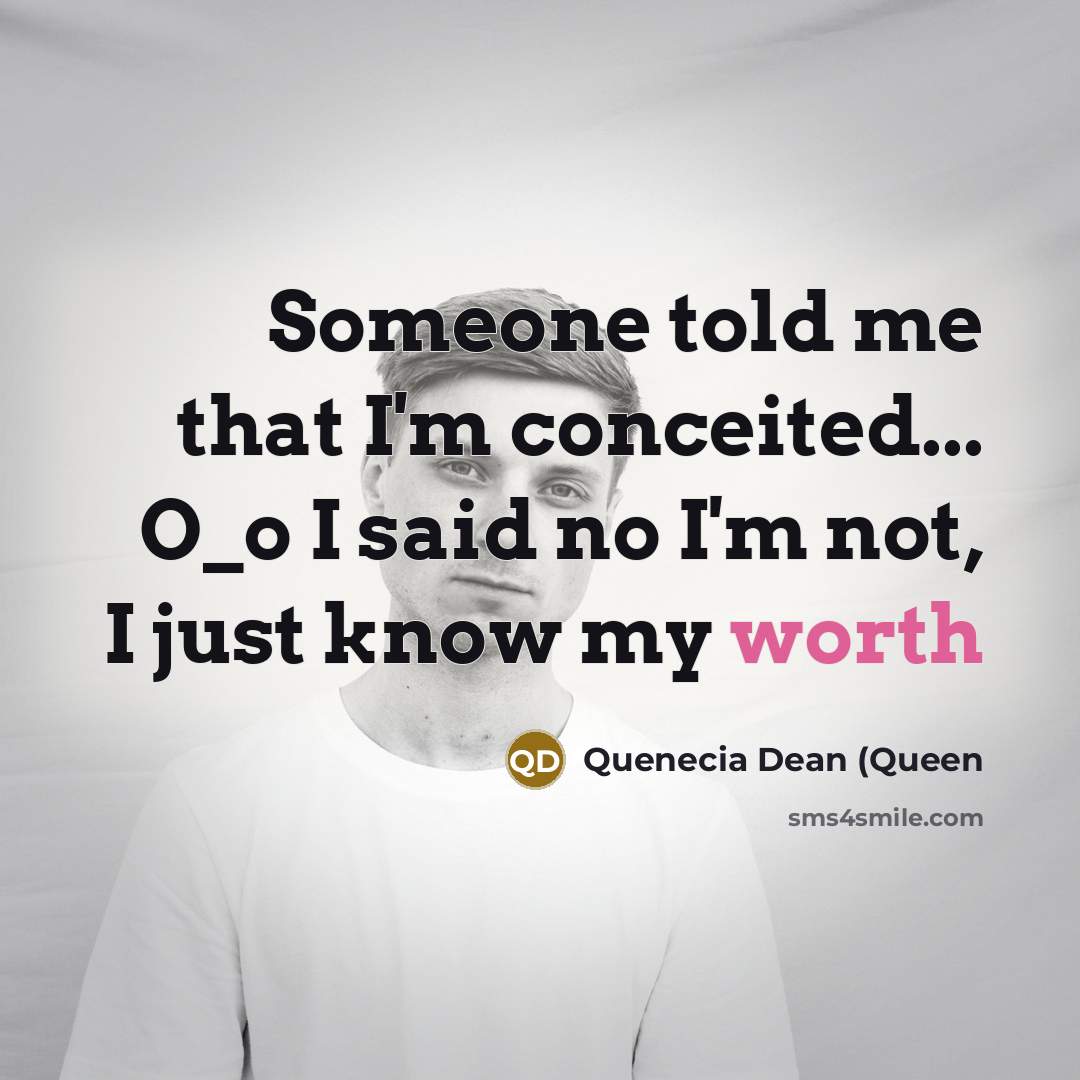“Someone told me that I'm conceited... O_o I said no…” quote by Quenecia Dean (Queen