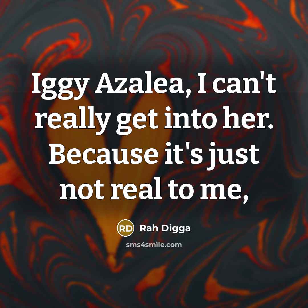 “Iggy Azalea, I can't really get into her. Because it's…” quote by Rah Digga