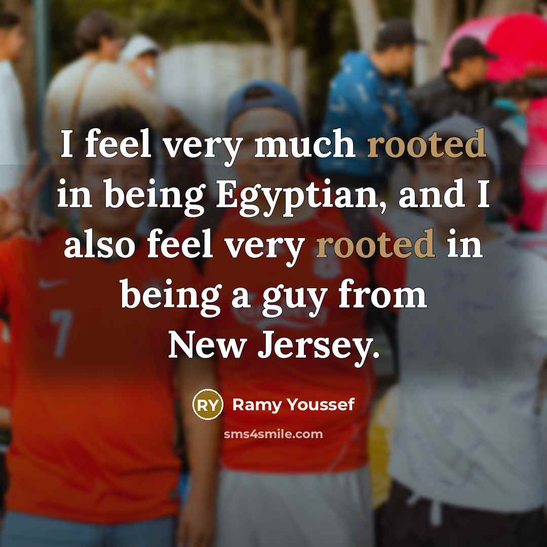 “I feel very much rooted in being Egyptian, and I…” quote by Ramy Youssef