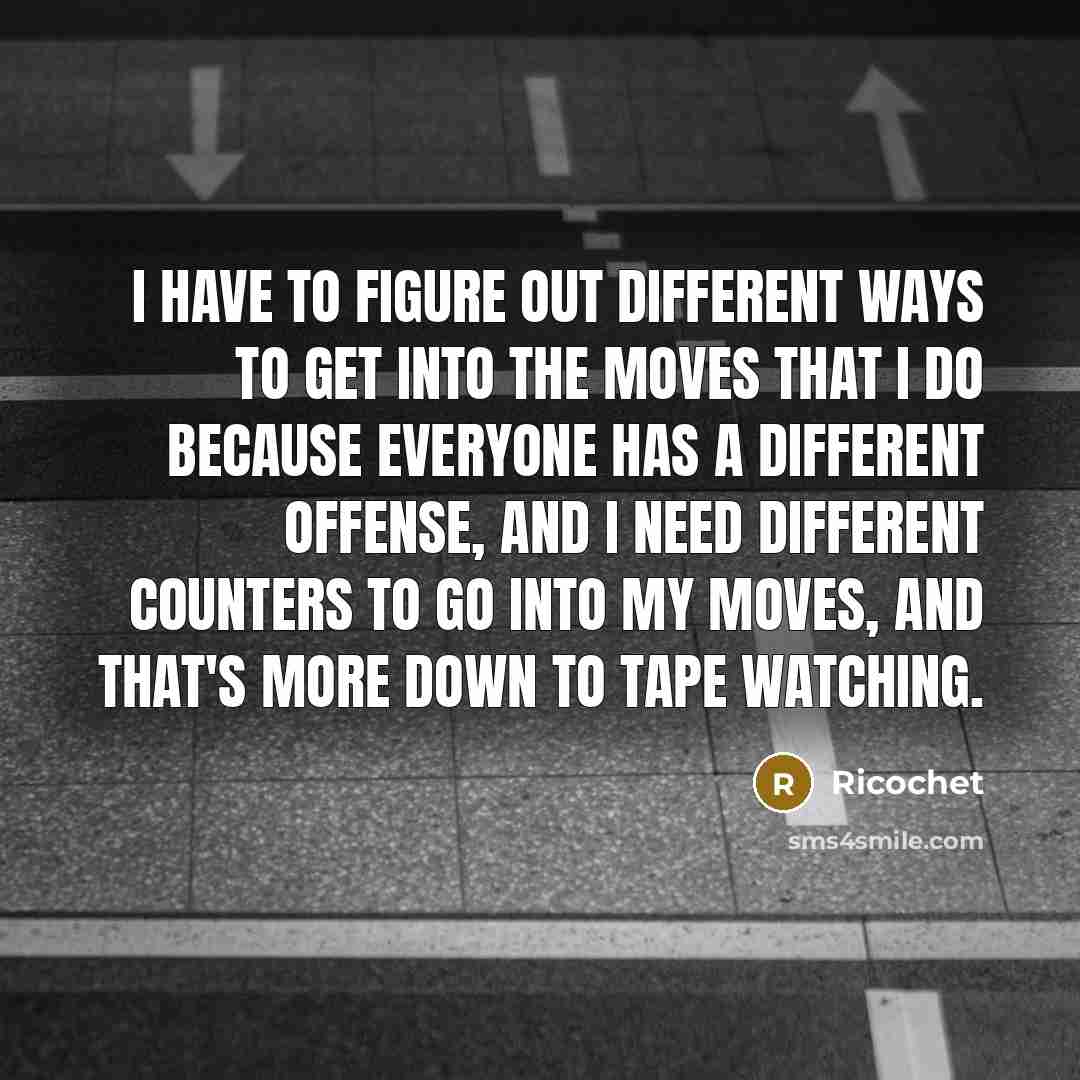 “I have to figure out different ways to get into…” quote by Ricochet